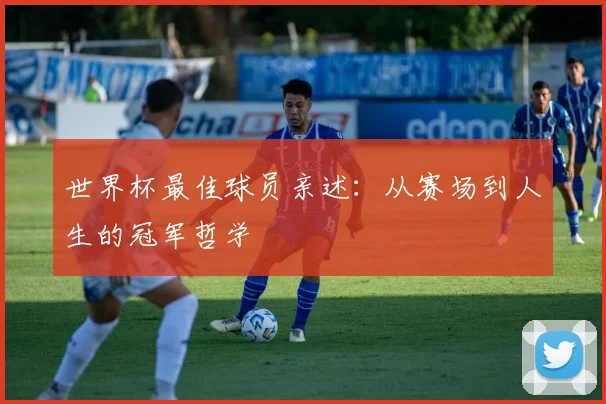 世界杯最佳球员亲述：从赛场到人生的冠军哲学