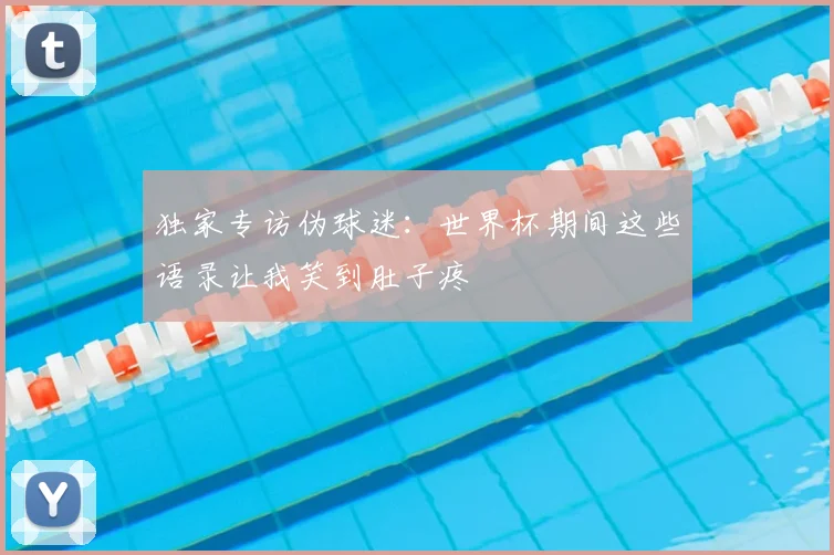 独家专访伪球迷：世界杯期间这些语录让我笑到肚子疼