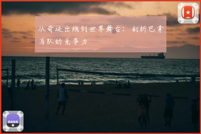 从奇迹出线到世界舞台：剖析巴拿马队的竞争力